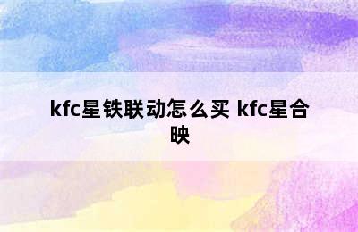 kfc星铁联动怎么买 kfc星合映